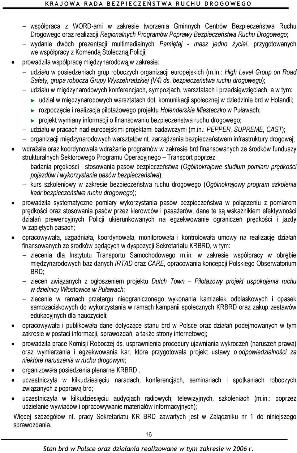 , przygotowanych we współpracy z Komendą Stołeczną Policji; prowadziła współpracę międzynarodową w zakresie: - udziału w posiedzeniach grup roboczych organizacji europejskich (m.in.