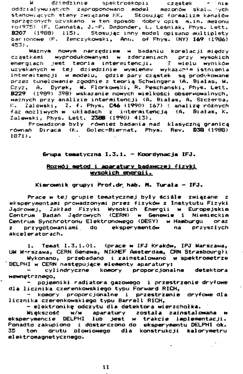 Stosując inny model opisano multiplety bar łonowe (P. Zenczykowski, Ann. o-f Phys. (NY) 69 (986) 453).