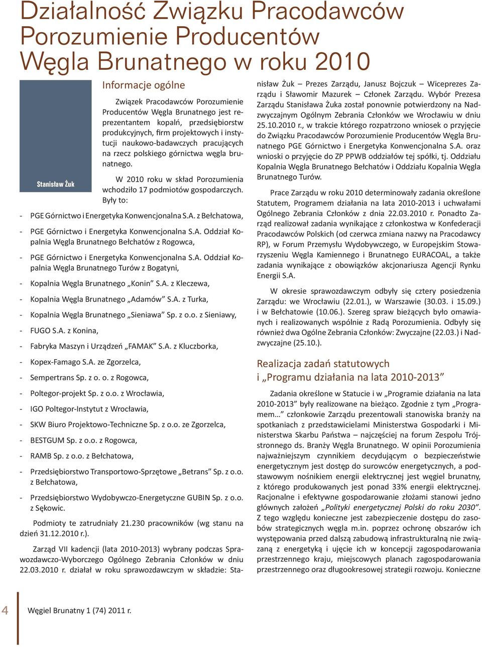 W 2010 roku w skład Porozumienia wchodziło 17 podmiotów gospodarczych. Były to: - PGE Górnictwo i Energetyka Konwencjonalna S.A.