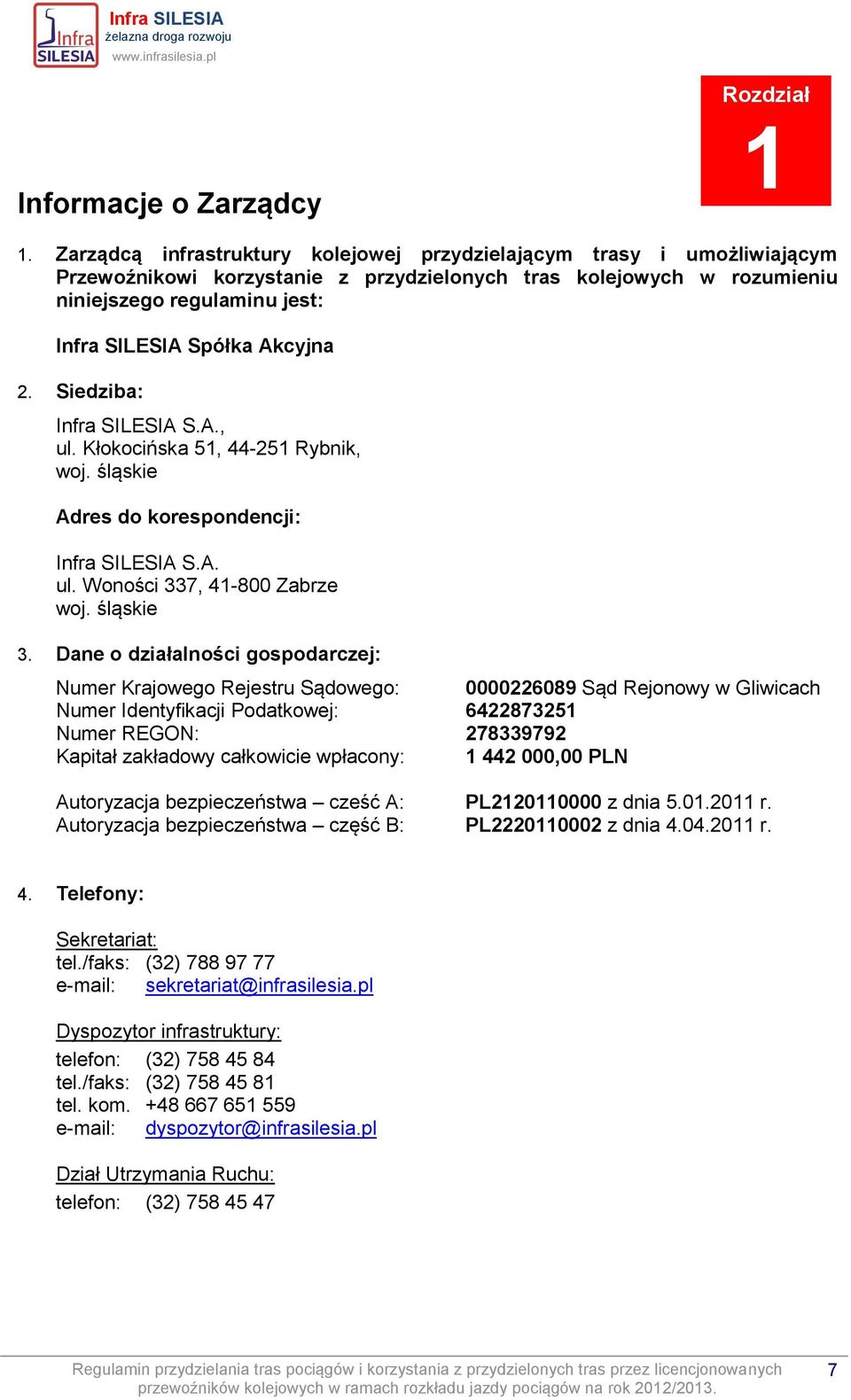 Akcyjna 2. Siedziba: Infra SILESIA S.A., ul. Kłokocińska 51, 44-251 Rybnik, woj. śląskie Adres do korespondencji: Infra SILESIA S.A. ul. Woności 337, 41-800 Zabrze woj. śląskie 3.