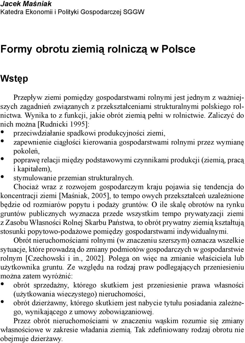 Zaliczyć do nich można [Rudnicki 1995]: przeciwdziałanie spadkowi produkcyjności ziemi, zapewnienie ciągłości kierowania gospodarstwami rolnymi przez wymianę pokoleń, poprawę relacji między