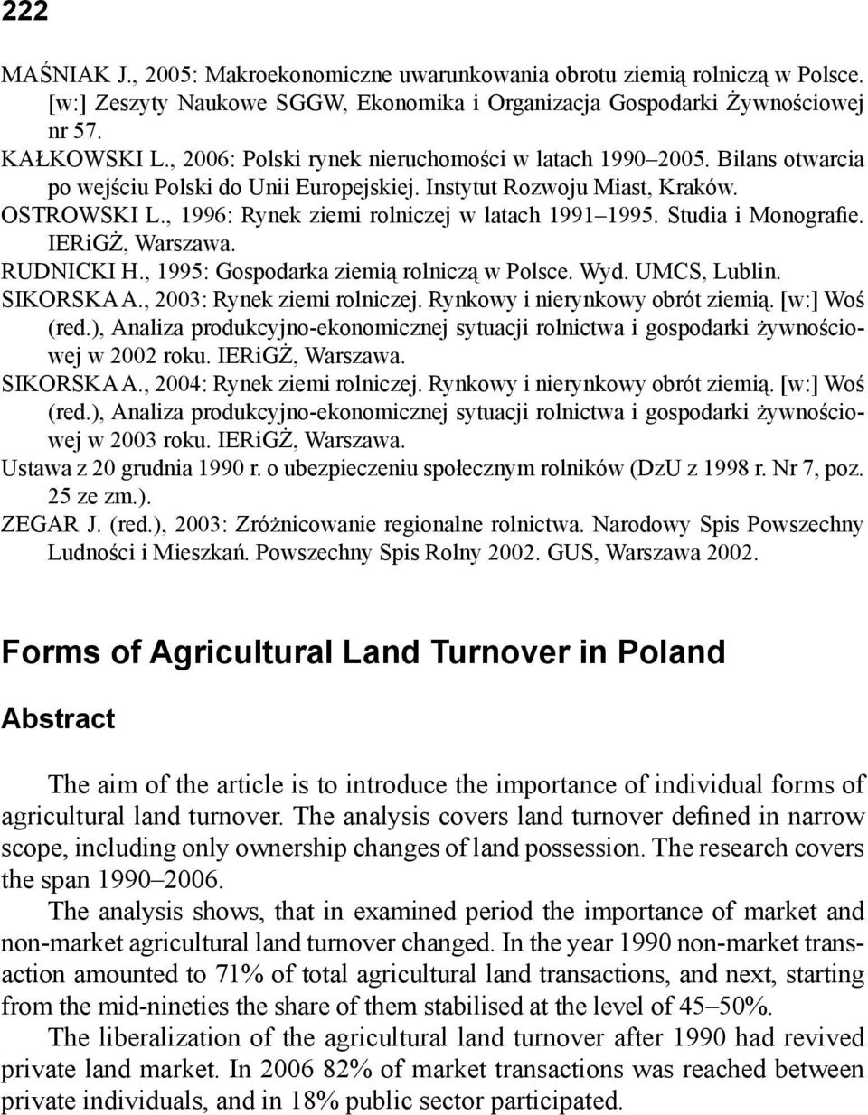 , 1996: Rynek ziemi rolniczej w latach 1991 1995. Studia i Monografie. IERiGŻ, Warszawa. RUDNICKI H., 1995: Gospodarka ziemią rolniczą w Polsce. Wyd. UMCS, Lublin. SIKORSKA A.