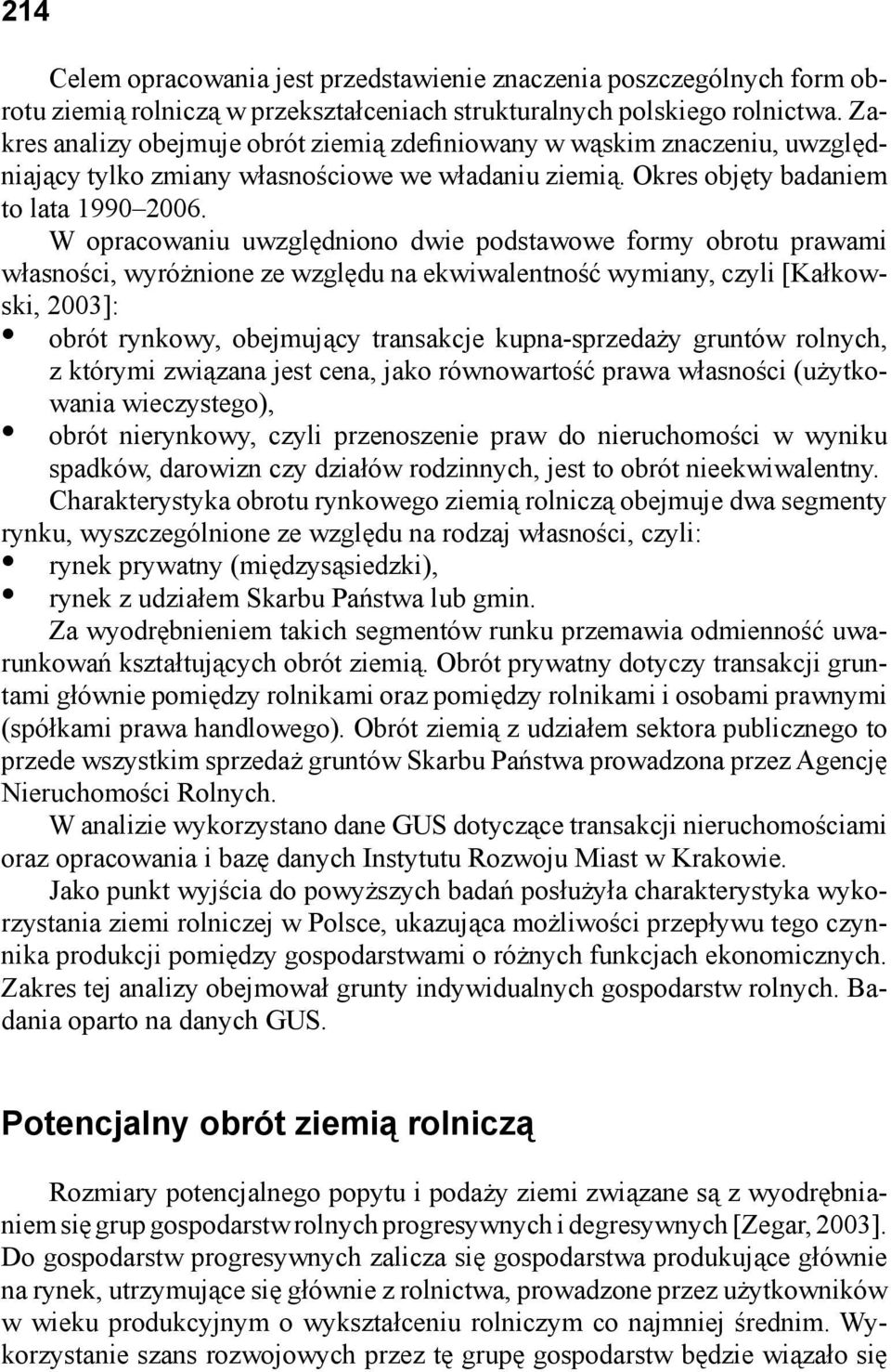 W opracowaniu uwzględniono dwie podstawowe formy obrotu prawami własności, wyróżnione ze względu na ekwiwalentność wymiany, czyli [Kałkowski, 2003]: obrót rynkowy, obejmujący transakcje