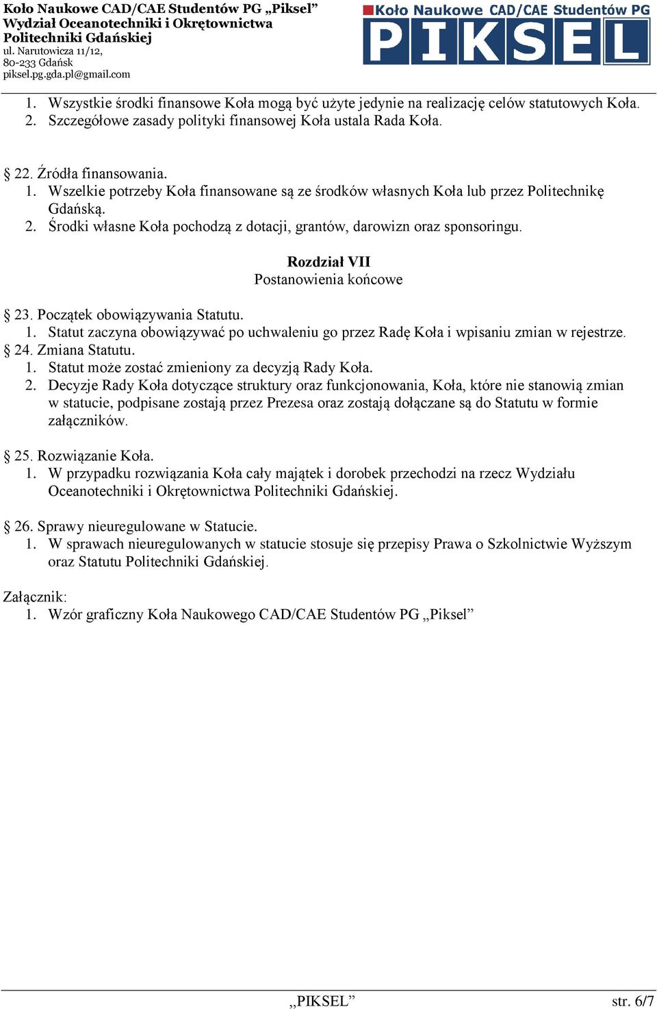 Rozdział VII Postanowienia końcowe 23. Początek obowiązywania Statutu. 1. Statut zaczyna obowiązywać po uchwaleniu go przez Radę Koła i wpisaniu zmian w rejestrze. 24. Zmiana Statutu. 1. Statut może zostać zmieniony za decyzją Rady Koła.