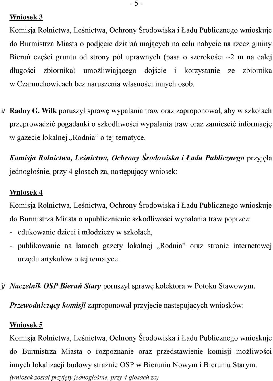 Wilk poruszył sprawę wypalania traw oraz zaproponował, aby w szkołach przeprowadzić pogadanki o szkodliwości wypalania traw oraz zamieścić informację w gazecie lokalnej Rodnia o tej tematyce.