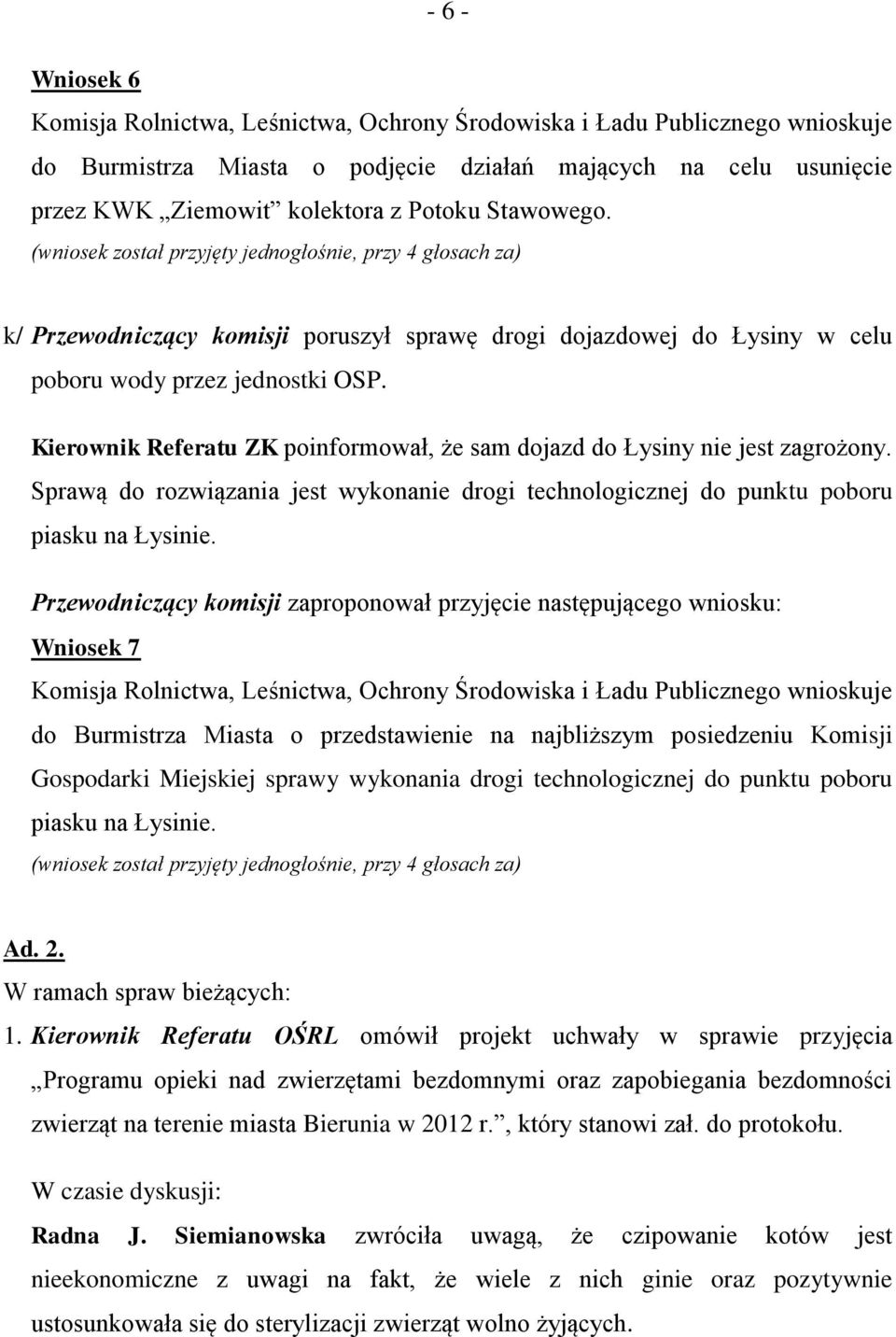 Kierownik Referatu ZK poinformował, że sam dojazd do Łysiny nie jest zagrożony. Sprawą do rozwiązania jest wykonanie drogi technologicznej do punktu poboru piasku na Łysinie.