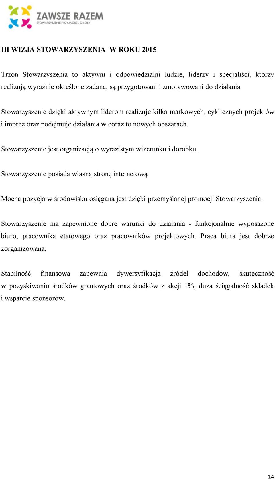 Stowarzyszenie jest organizacją o wyrazistym wizerunku i dorobku. Stowarzyszenie posiada własną stronę internetową. Mocna pozycja w środowisku osiągana jest dzięki przemyślanej promocji.