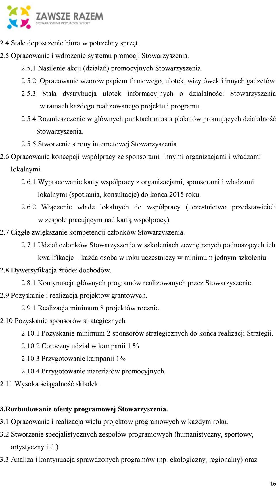 2.6 Opracowanie koncepcji współpracy ze sponsorami, innymi organizacjami i władzami lokalnymi. 2.6.1 Wypracowanie karty współpracy z organizacjami, sponsorami i władzami lokalnymi (spotkania, konsultacje) do końca 2015 roku.