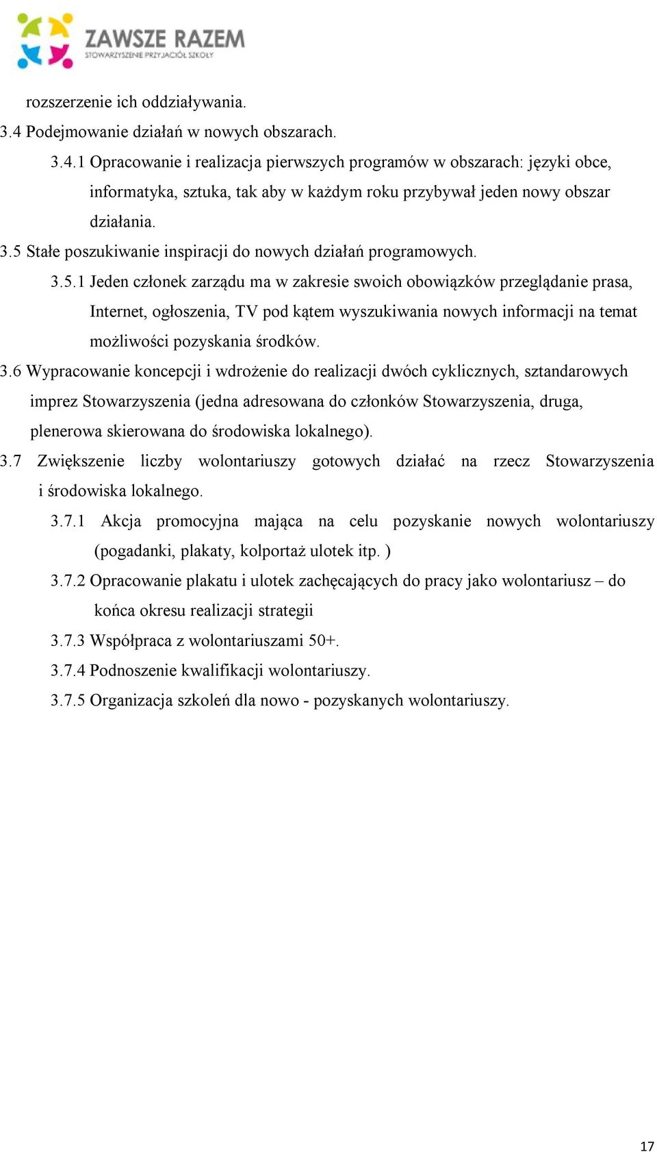 3.6 Wypracowanie koncepcji i wdrożenie do realizacji dwóch cyklicznych, sztandarowych imprez (jedna adresowana do członków, druga, plenerowa skierowana do środowiska lokalnego). 3.