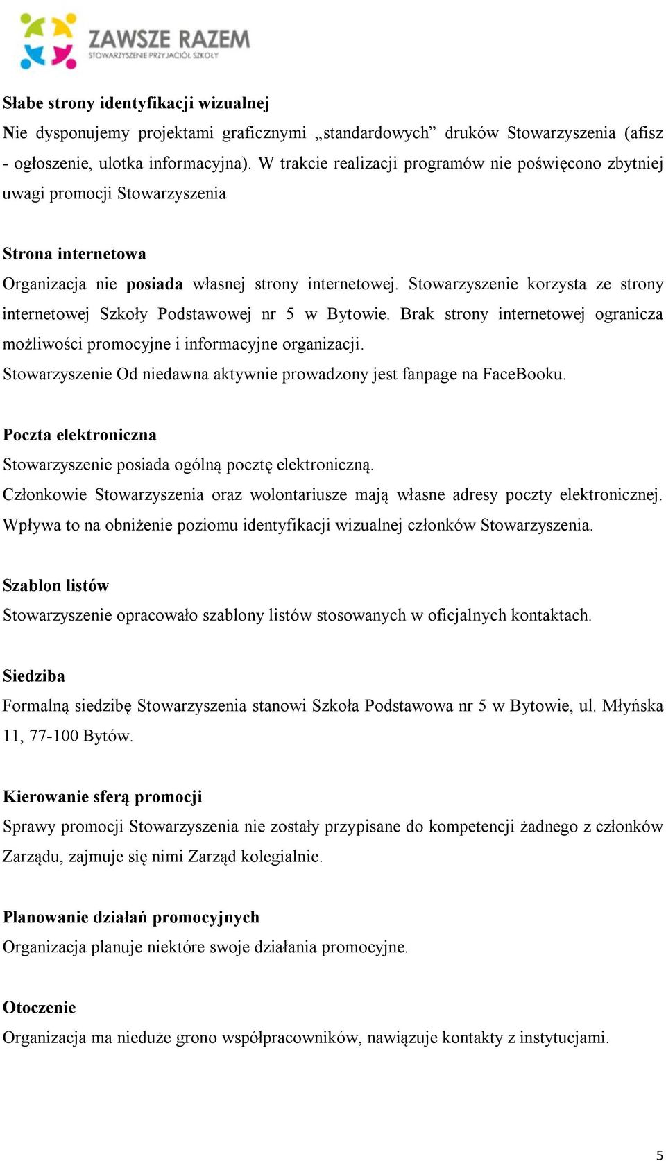 Stowarzyszenie korzysta ze strony internetowej Szkoły Podstawowej nr 5 w Bytowie. Brak strony internetowej ogranicza możliwości promocyjne i informacyjne organizacji.