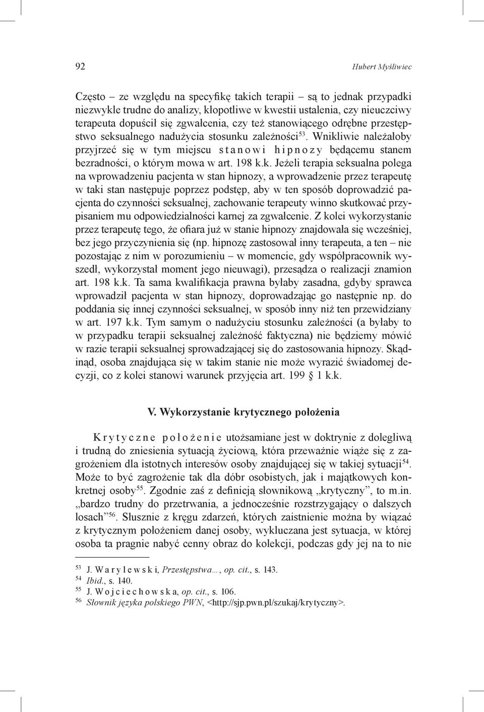 Wnikliwie należałoby przyjrzeć się w tym miejscu s t a n o w i h i p n o z y będącemu stanem bezradności, o którym mowa w art. 198 k.k. Jeżeli terapia seksualna polega na wprowadzeniu pacjenta w stan