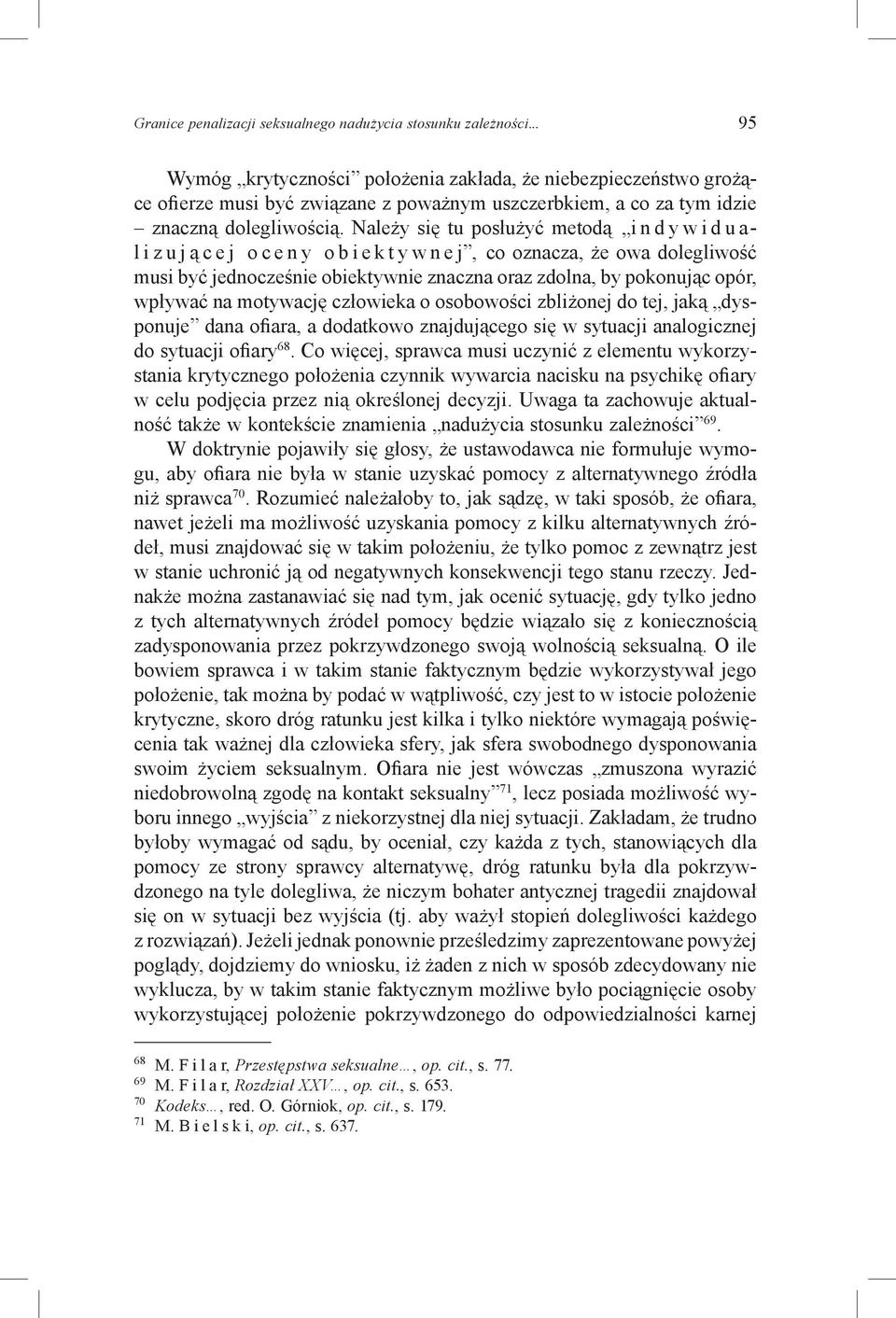 Należy się tu posłużyć metodą i n d y w i d u a- l i z u j ą c e j o c e n y o b i e k t y w n e j, co oznacza, że owa dolegliwość musi być jednocześnie obiektywnie znaczna oraz zdolna, by pokonując