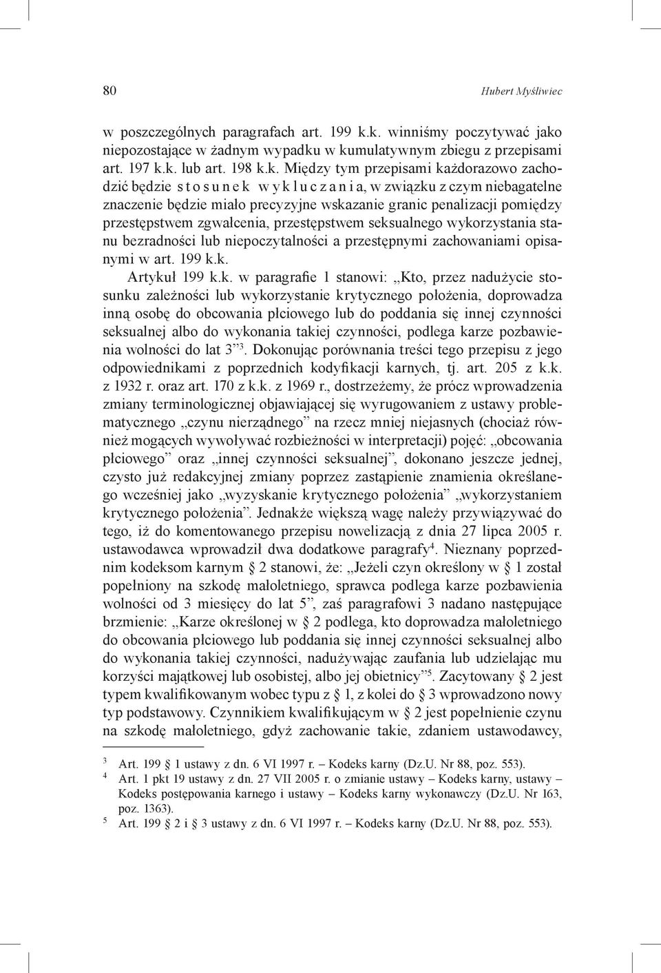 l u c z a n i a, w związku z czym niebagatelne znaczenie będzie miało precyzyjne wskazanie granic penalizacji pomiędzy przestępstwem zgwałcenia, przestępstwem seksualnego wykorzystania stanu