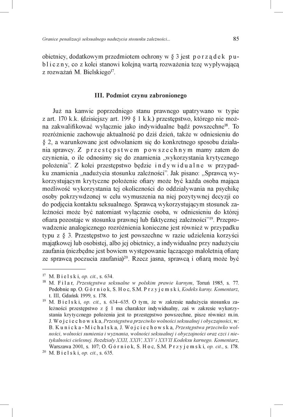 Podmiot czynu zabronionego Już na kanwie poprzedniego stanu prawnego upatrywano w typie z art. 170 k.k. (dzisiejszy art. 199 1 k.k.) przestępstwo, którego nie można zakwalifikować wyłącznie jako indywidualne bądź powszechne 18.