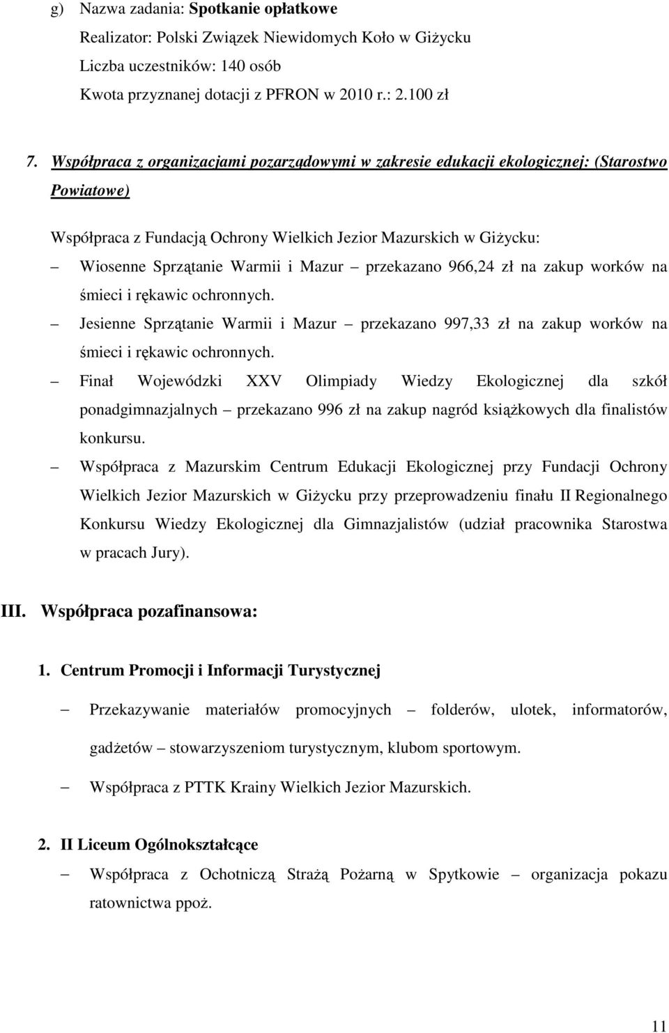 przekazano 966,24 zł na zakup worków na śmieci i rękawic ochronnych. Jesienne Sprzątanie Warmii i Mazur przekazano 997,33 zł na zakup worków na śmieci i rękawic ochronnych.