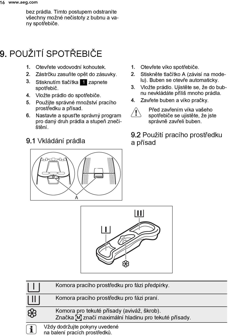 Nastavte a spusťte správný program pro daný druh prádla a stupeň znečištění. 9.1 Vkládání prádla 1. Otevřete víko spotřebiče. 2. Stiskněte tlačítko A (závisí na modelu). Buben se otevře automaticky.