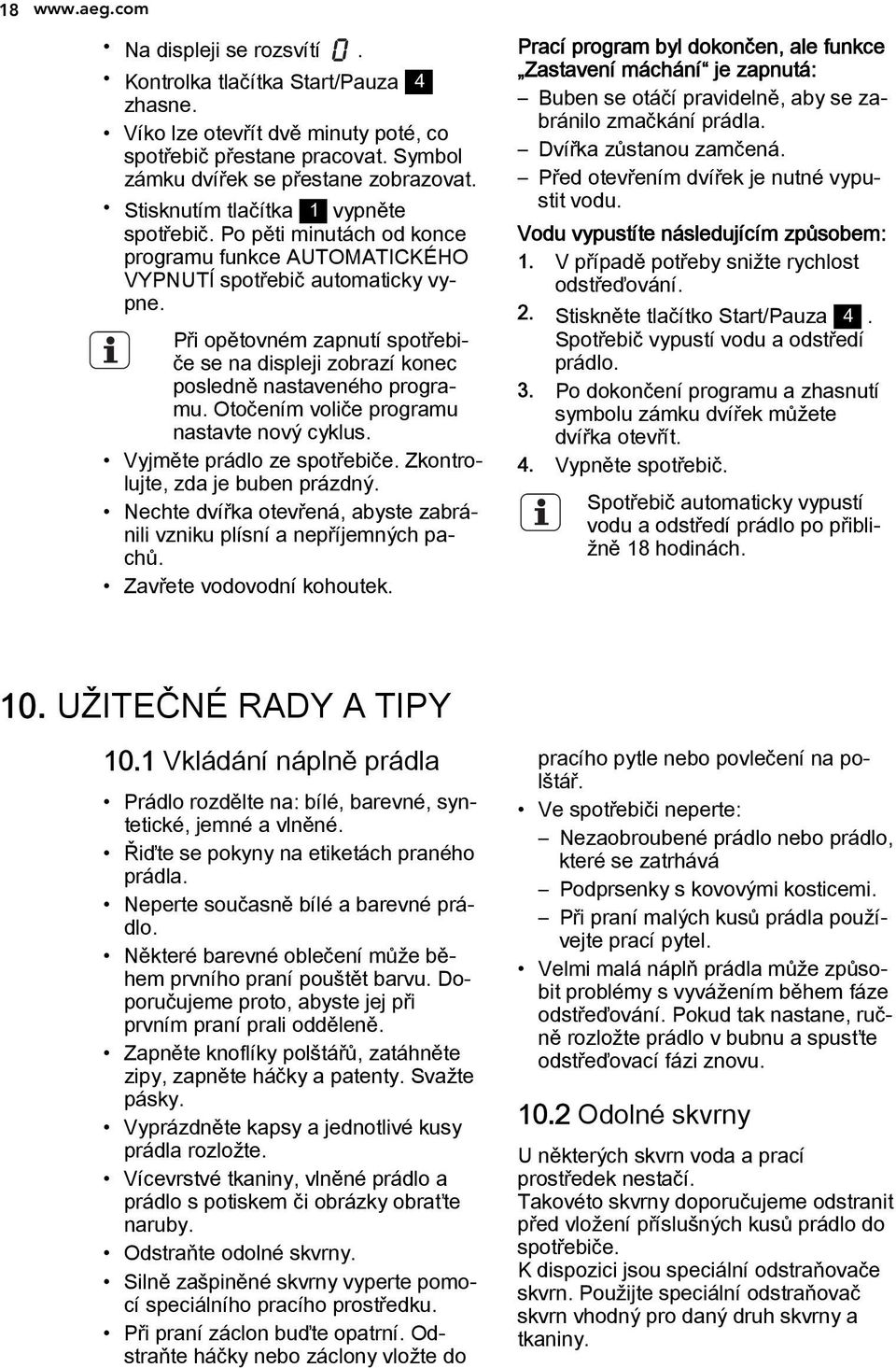 Při opětovném zapnutí spotřebiče se na displeji zobrazí konec posledně nastaveného programu. Otočením voliče programu nastavte nový cyklus. Vyjměte prádlo ze spotřebiče.