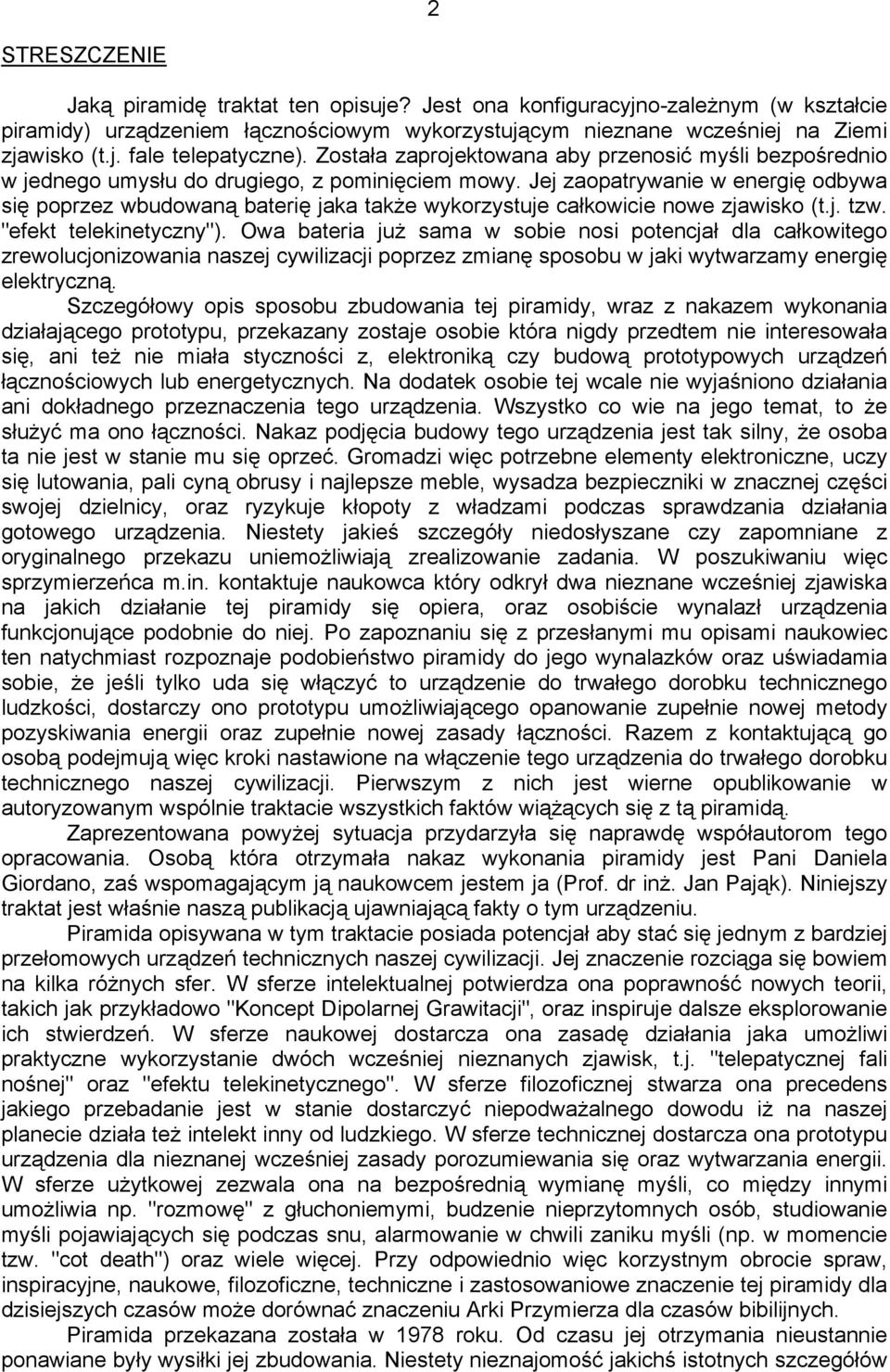 Jej zaopatrywanie w energię odbywa się poprzez wbudowaną baterię jaka także wykorzystuje całkowicie nowe zjawisko (t.j. tzw. "efekt telekinetyczny").