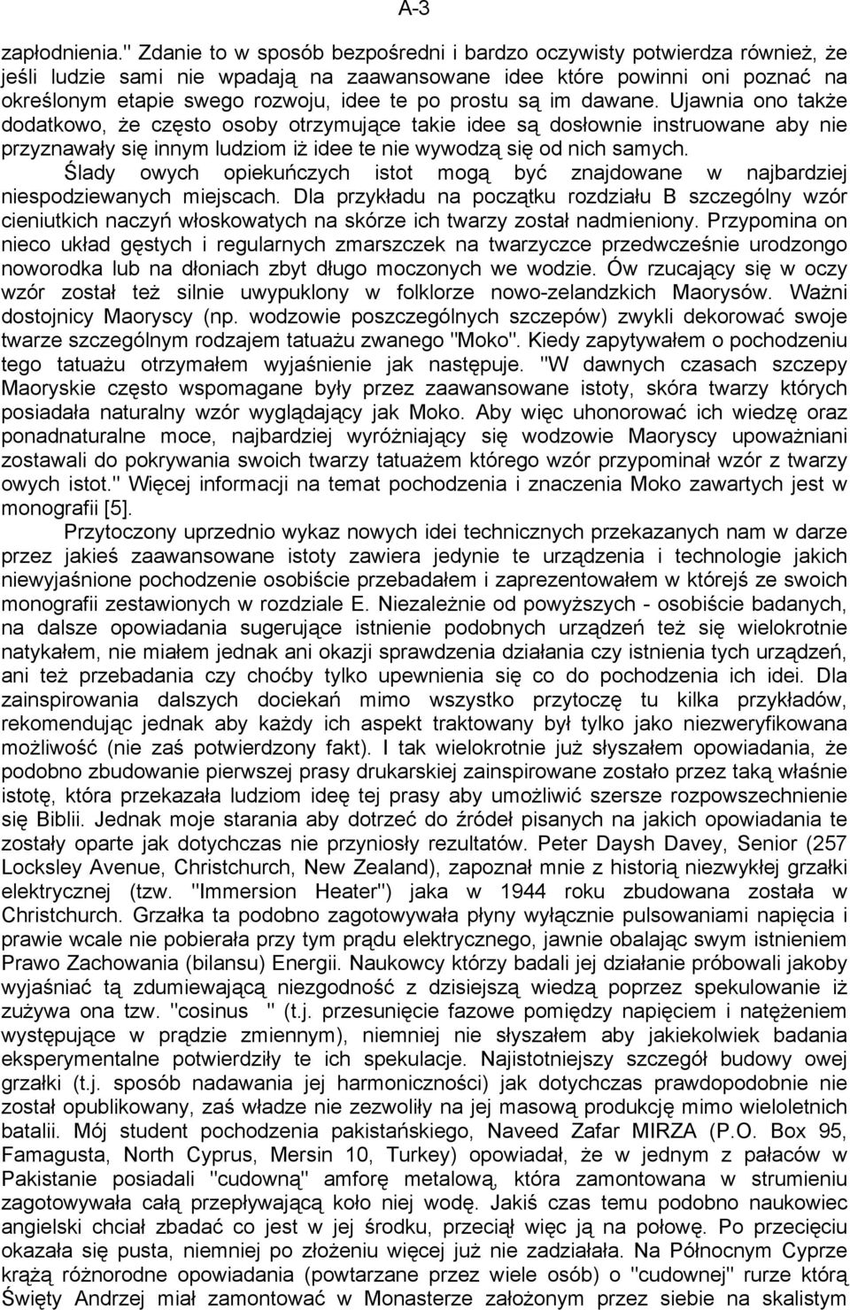 prostu są im dawane. Ujawnia ono także dodatkowo, że często osoby otrzymujące takie idee są dosłownie instruowane aby nie przyznawały się innym ludziom iż idee te nie wywodzą się od nich samych.