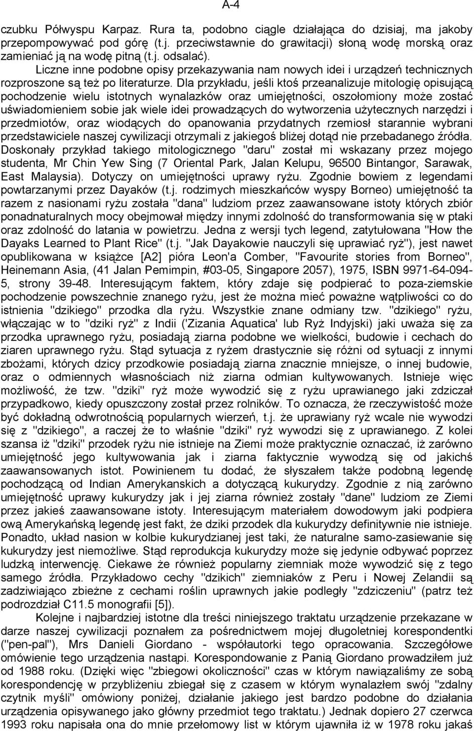 Dla przykładu, jeśli ktoś przeanalizuje mitologię opisującą pochodzenie wielu istotnych wynalazków oraz umiejętności, oszołomiony może zostać uświadomieniem sobie jak wiele idei prowadzących do