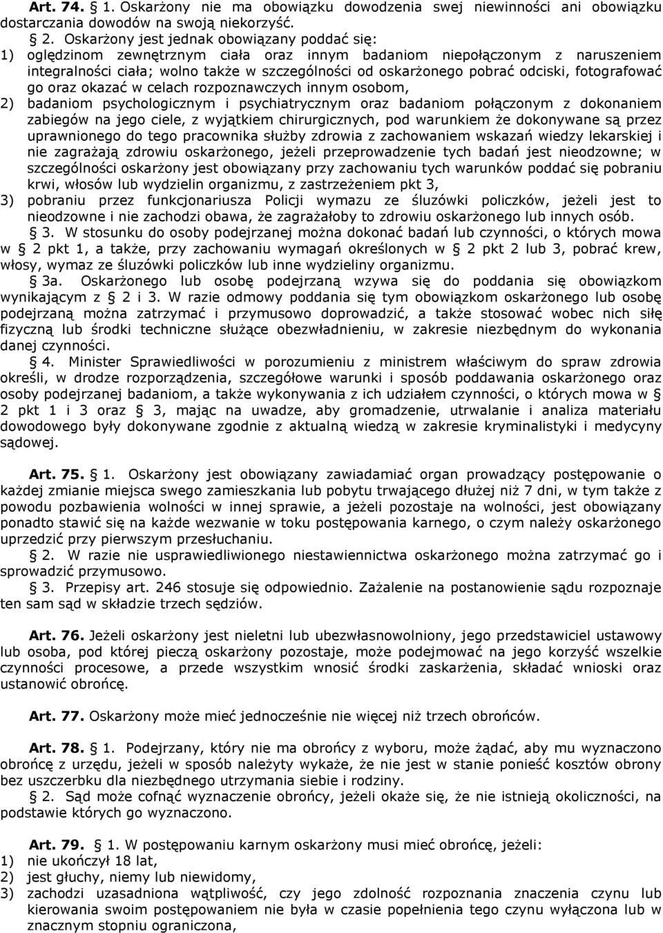 odciski, fotografować go oraz okazać w celach rozpoznawczych innym osobom, 2) badaniom psychologicznym i psychiatrycznym oraz badaniom połączonym z dokonaniem zabiegów na jego ciele, z wyjątkiem