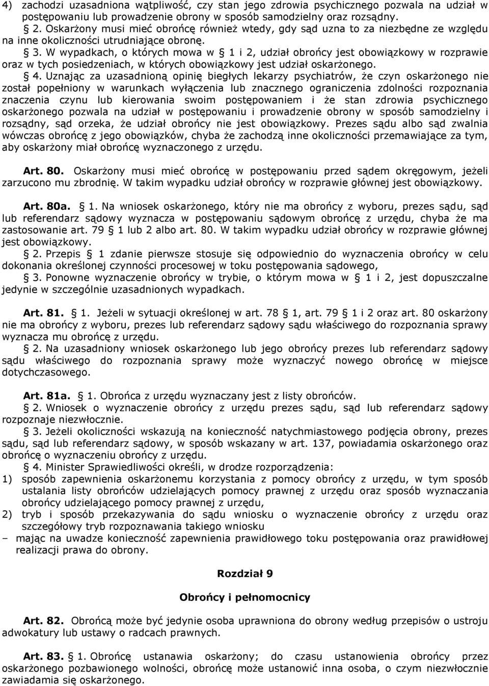 W wypadkach, o których mowa w 1 i 2, udział obrońcy jest obowiązkowy w rozprawie oraz w tych posiedzeniach, w których obowiązkowy jest udział oskarżonego. 4.