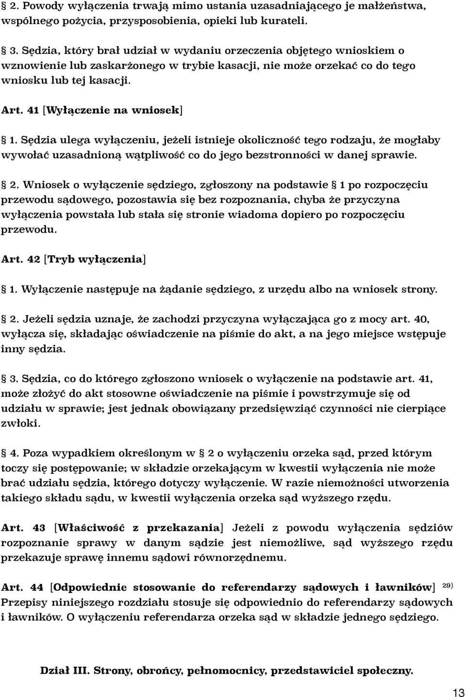 41 [Wyłączenie na wniosek] 1. Sędzia ulega wyłączeniu, jeżeli istnieje okoliczność tego rodzaju, że mogłaby wywołać uzasadnioną wątpliwość co do jego bezstronności w danej sprawie. 2.