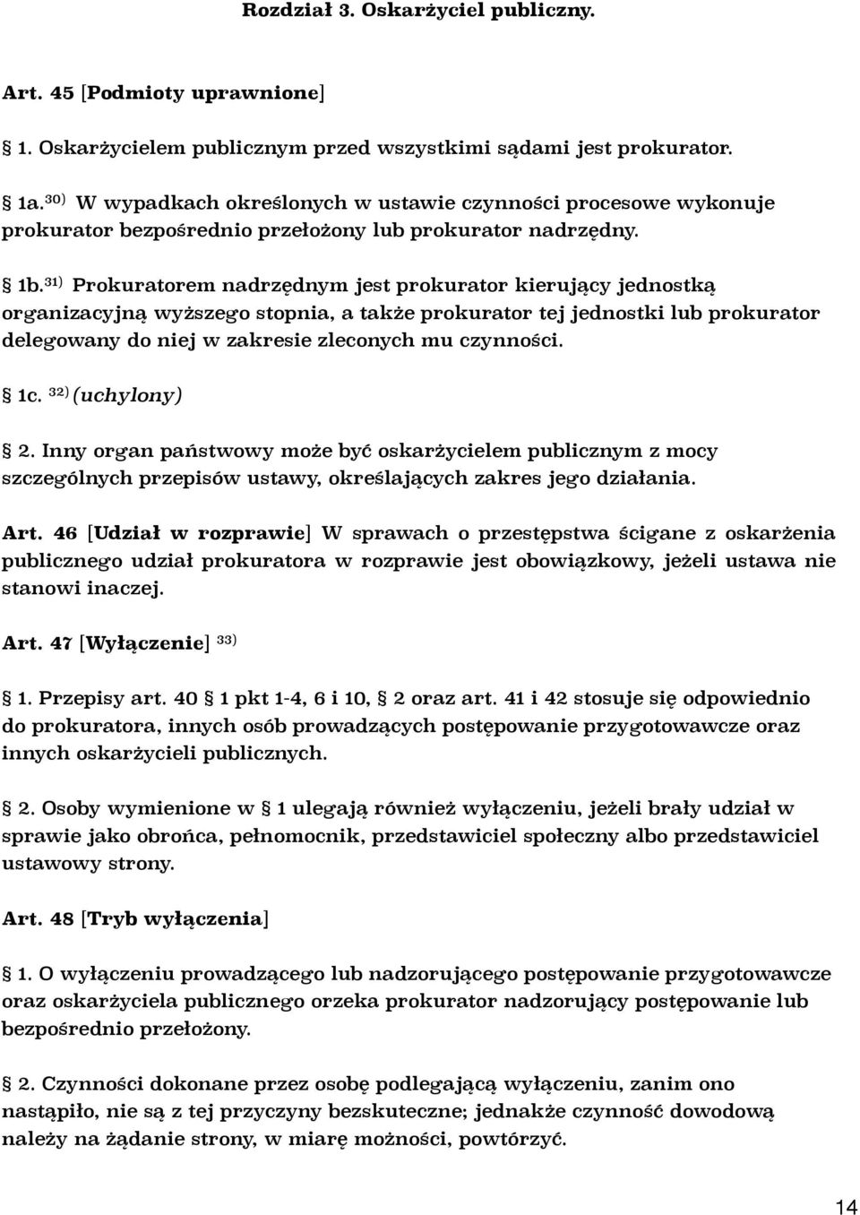 31) Prokuratorem nadrzędnym jest prokurator kierujący jednostką organizacyjną wyższego stopnia, a także prokurator tej jednostki lub prokurator delegowany do niej w zakresie zleconych mu czynności.