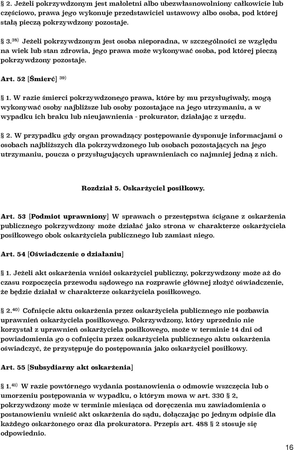 W razie śmierci pokrzywdzonego prawa, które by mu przysługiwały, mogą wykonywać osoby najbliższe lub osoby pozostające na jego utrzymaniu, a w wypadku ich braku lub nieujawnienia - prokurator,