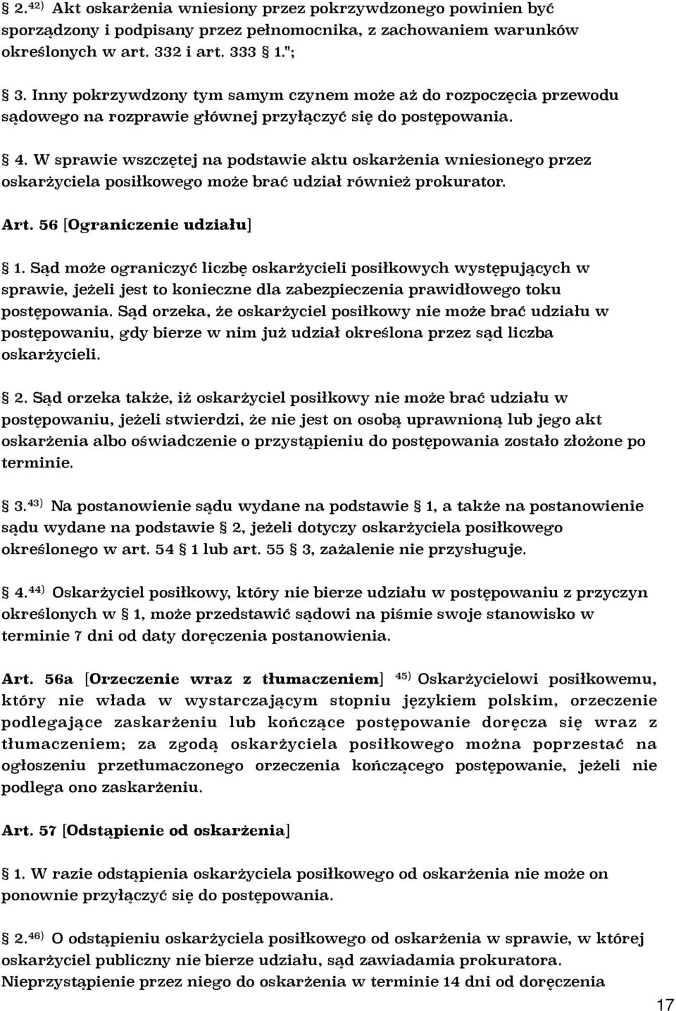 W sprawie wszczętej na podstawie aktu oskarżenia wniesionego przez oskarżyciela posiłkowego może brać udział również prokurator. Art. 56 [Ograniczenie udziału] 1.