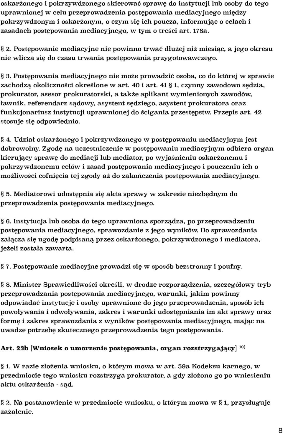 Postępowanie mediacyjne nie powinno trwać dłużej niż miesiąc, a jego okresu nie wlicza się do czasu trwania postępowania przygotowawczego. 3.