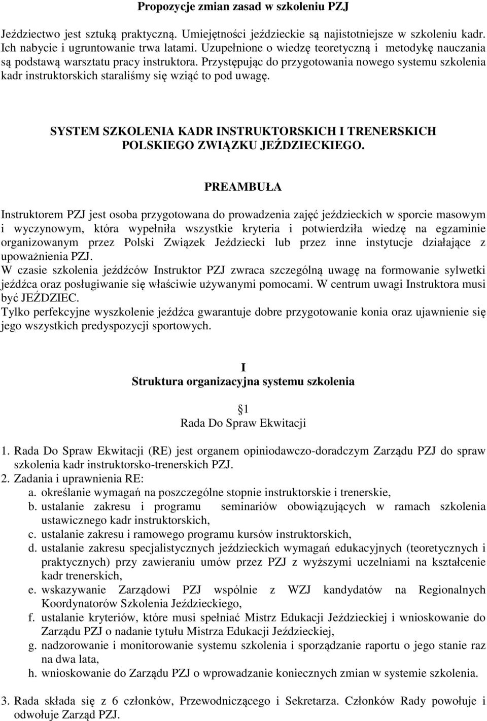 Przystępując do przygotowania nowego systemu szkolenia kadr instruktorskich staraliśmy się wziąć to pod uwagę. SYSTEM SZKOLENIA KADR INSTRUKTORSKICH I TRENERSKICH POLSKIEGO ZWIĄZKU JEŹDZIECKIEGO.