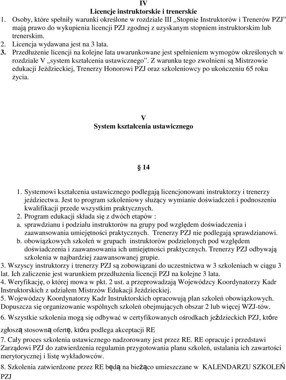 Licencja wydawana jest na 3 lata. 3. Przedłużenie licencji na kolejne lata uwarunkowane jest spełnieniem wymogów określonych w rozdziale V system kształcenia ustawicznego.