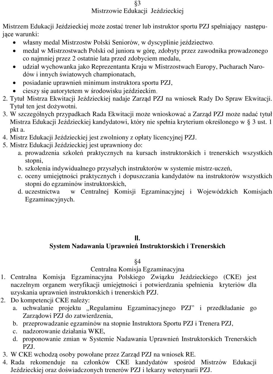 medal w Mistrzostwach Polski od juniora w górę, zdobyty przez zawodnika prowadzonego co najmniej przez 2 ostatnie lata przed zdobyciem medalu, udział wychowanka jako Reprezentanta Kraju w