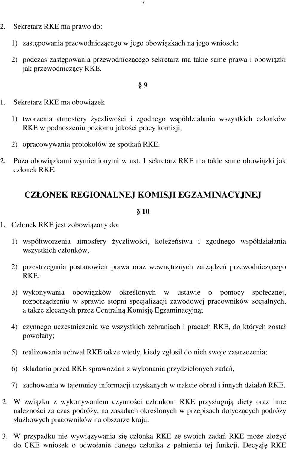 Sekretarz RKE ma obowiązek 9 1) tworzenia atmosfery życzliwości i zgodnego współdziałania wszystkich członków RKE w podnoszeniu poziomu jakości pracy komisji, 2) opracowywania protokołów ze spotkań