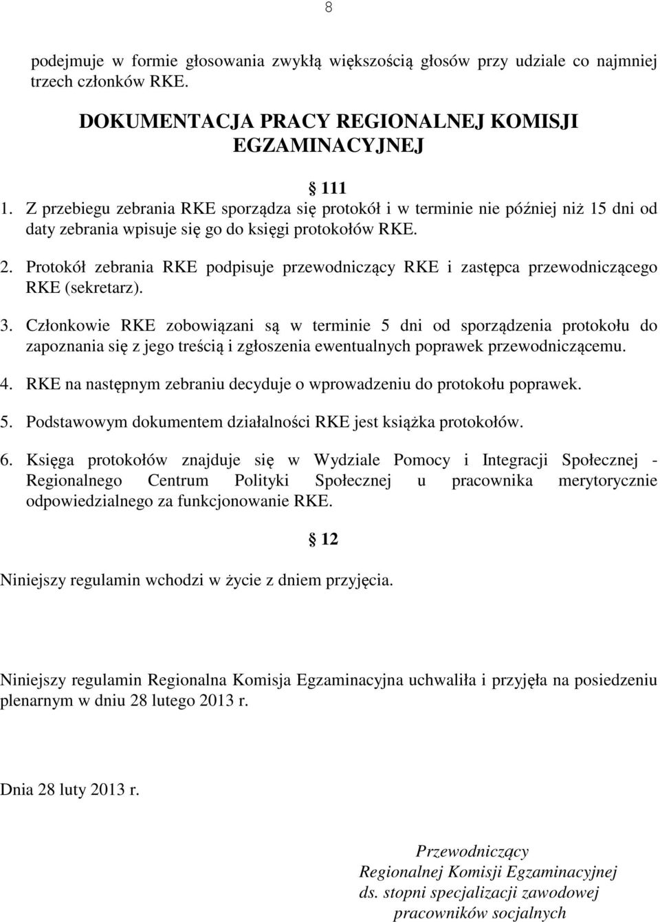 Protokół zebrania RKE podpisuje przewodniczący RKE i zastępca przewodniczącego RKE (sekretarz). 3.