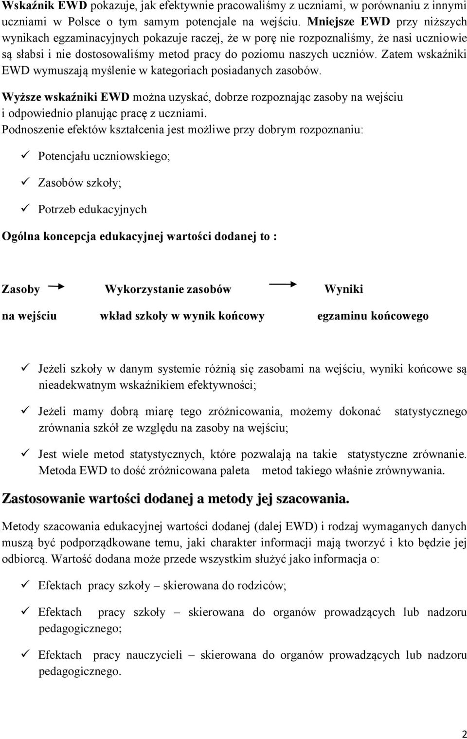 Zatem wskaźniki EWD wymuszają myślenie w kategoriach posiadanych zasobów. Wyższe wskaźniki EWD można uzyskać, dobrze rozpoznając zasoby na wejściu i odpowiednio planując pracę z uczniami.