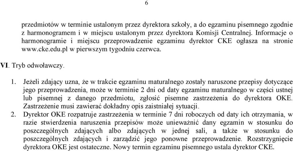 Jeżeli zdający uzna, że w trakcie egzaminu maturalnego zostały naruszone przepisy dotyczące jego przeprowadzenia, może w terminie 2 dni od daty egzaminu maturalnego w części ustnej lub pisemnej z