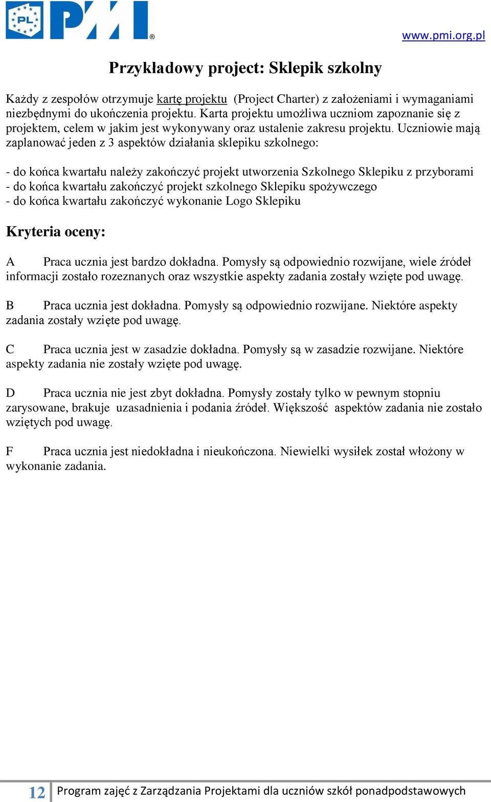 Uczniowie mają zaplanować jeden z 3 aspektów działania sklepiku szkolnego: - do końca kwartału należy zakończyć projekt utworzenia Szkolnego Sklepiku z przyborami - do końca kwartału zakończyć