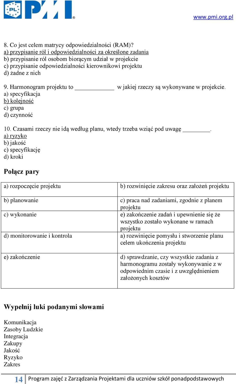 Harmonogram projektu to w jakiej rzeczy są wykonywane w projekcie. a) specyfikacja b) kolejność c) grupa d) czynność 10. Czasami rzeczy nie idą według planu, wtedy trzeba wziąć pod uwagę.