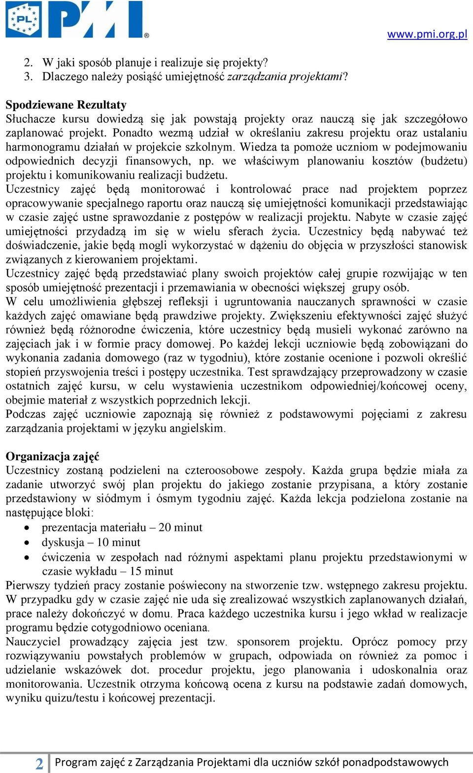 Ponadto wezmą udział w określaniu zakresu projektu oraz ustalaniu harmonogramu działań w projekcie szkolnym. Wiedza ta pomoże uczniom w podejmowaniu odpowiednich decyzji finansowych, np.