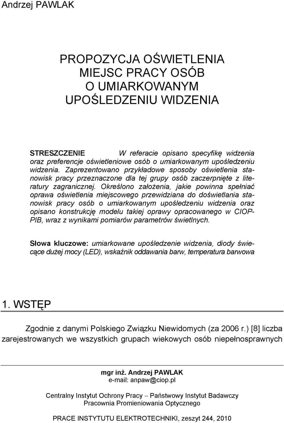 Określono założenia, jakie powinna spełniać oprawa oświetlenia miejscowego przewidziana do doświetlania stanowisk pracy osób o umiarkowanym upośledzeniu widzenia oraz opisano konstrukcję modelu