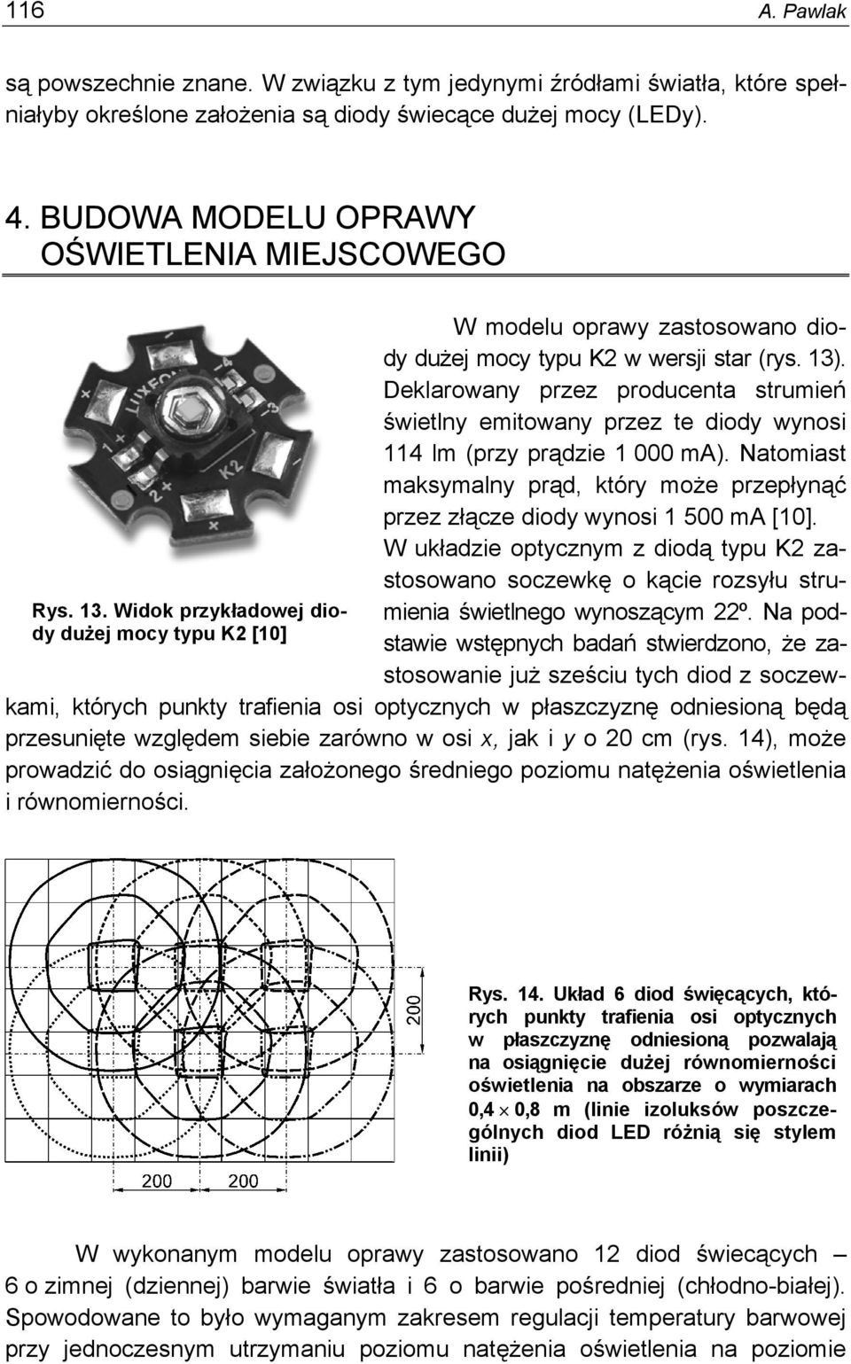 Deklarowany przez producenta strumień świetlny emitowany przez te diody wynosi 114 lm (przy prądzie 1 000 ma). Natomiast maksymalny prąd, który może przepłynąć przez złącze diody wynosi 1 500 ma [10].