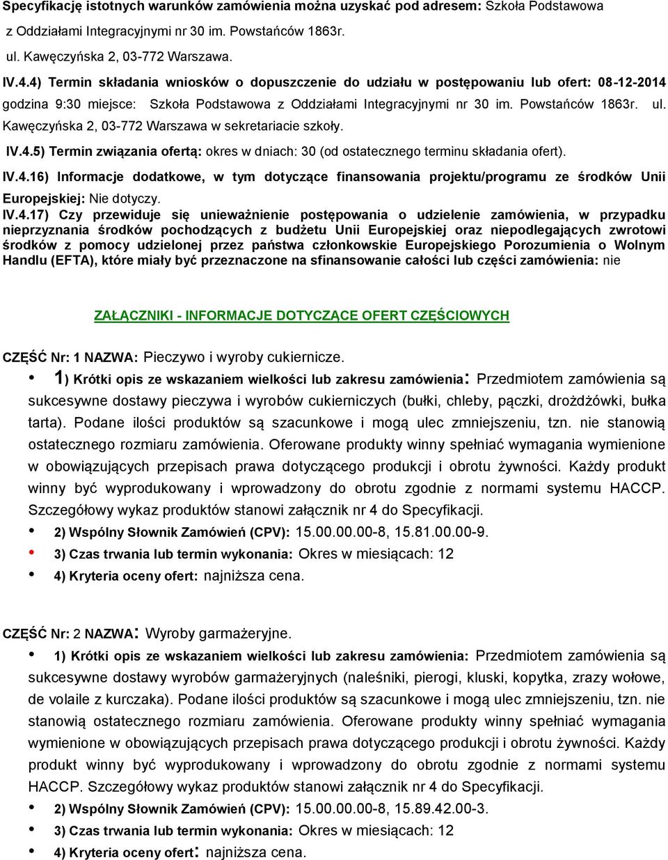 Kawęczyńska 2, 03-772 Warszawa w sekretariacie szkoły. IV.4.5) Termin związania ofertą: okres w dniach: 30 (od ostatecznego terminu składania ofert). IV.4.16) Informacje dodatkowe, w tym dotyczące finansowania projektu/programu ze środków Unii Europejskiej: Nie dotyczy.