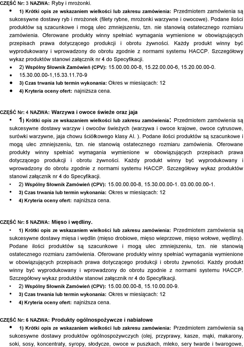 Każdy produkt winny być wyprodukowany i wprowadzony do obrotu zgodnie z normami systemu HACCP. Szczegółowy wykaz produktów stanowi załącznik nr 4 do Specyfikacji.