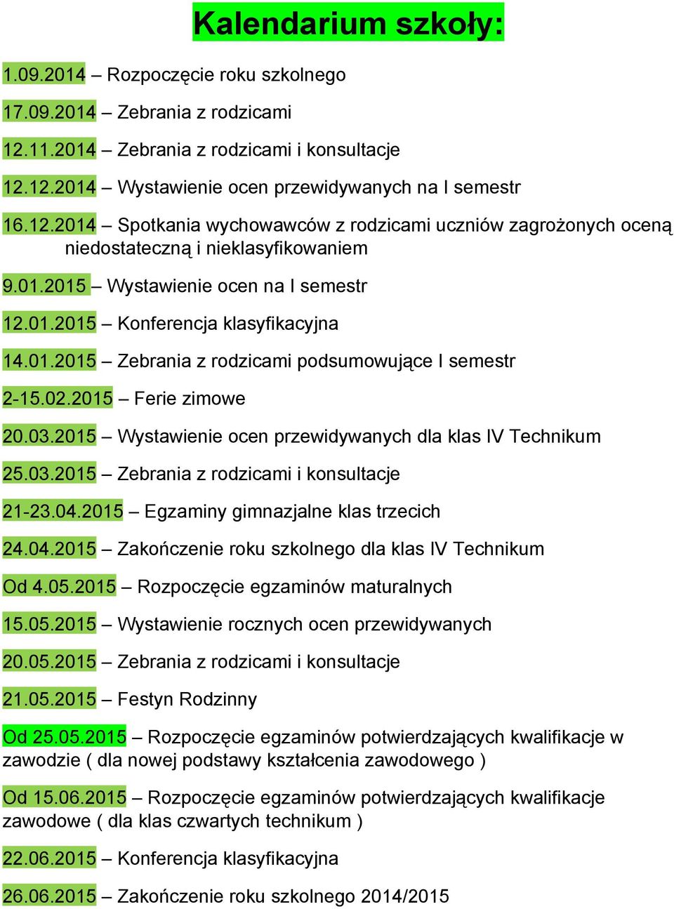 2015 Wystawienie ocen przewidywanych dla klas IV Technikum 25.03.2015 Zebrania z rodzicami i konsultacje 21 23.04.2015 Egzaminy gimnazjalne klas trzecich 24.04.2015 Zakończenie roku szkolnego dla klas IV Technikum Od 4.