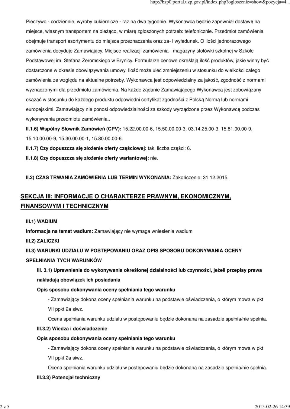 Przedmiot zamówienia obejmuje transport asortymentu do miejsca przeznaczenia oraz za- i wyładunek. O ilości jednorazowego zamówienia decyduje Zamawiający.