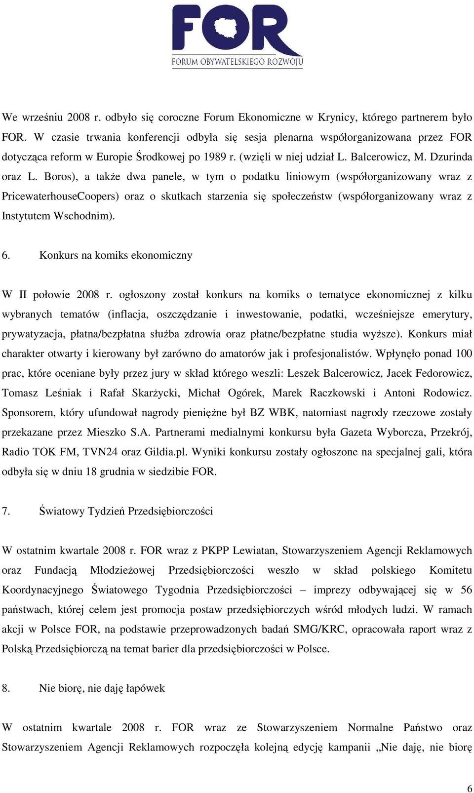 Boros), a takŝe dwa panele, w tym o podatku liniowym (współorganizowany wraz z PricewaterhouseCoopers) oraz o skutkach starzenia się społeczeństw (współorganizowany wraz z Instytutem Wschodnim). 6.