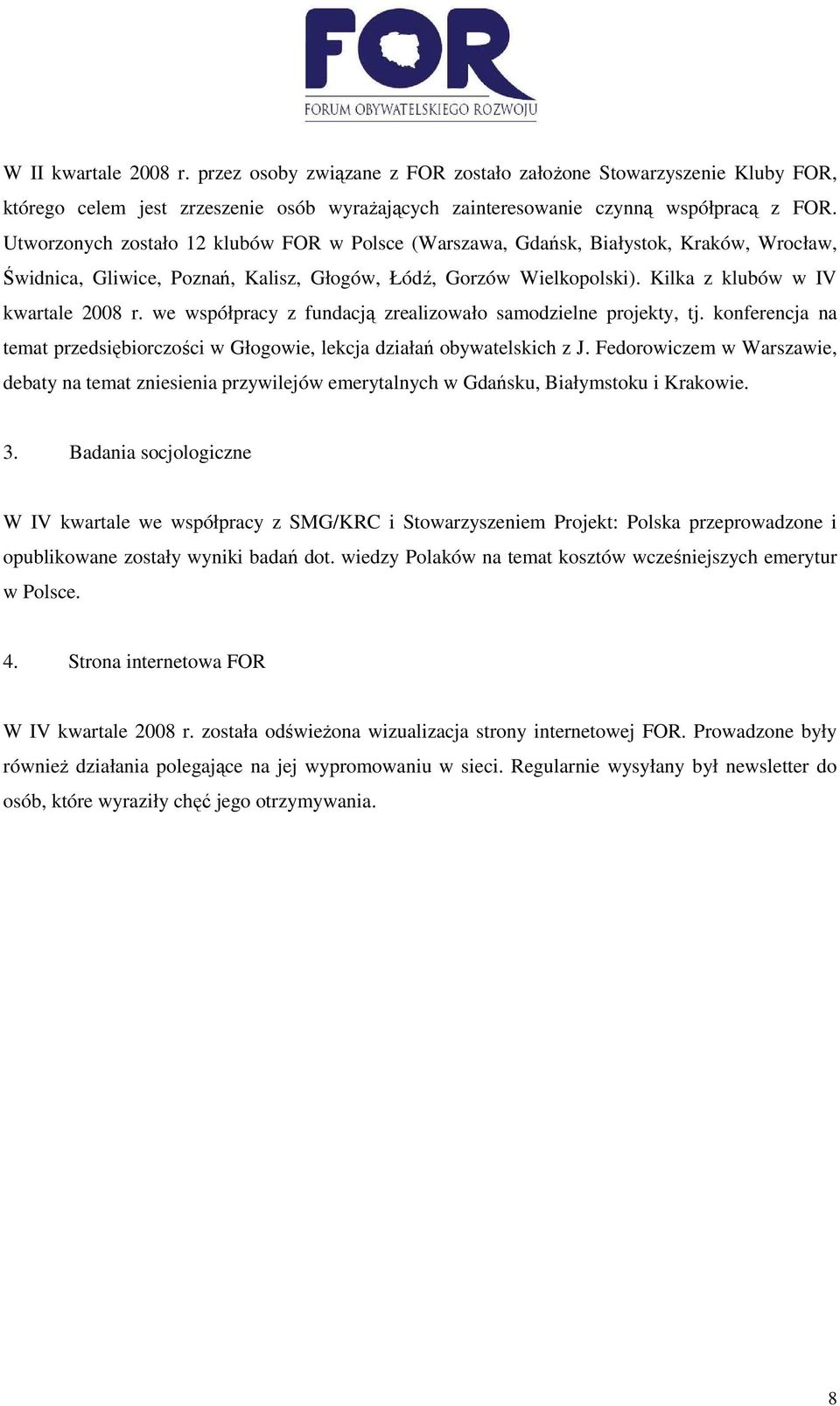 we współpracy z fundacją zrealizowało samodzielne projekty, tj. konferencja na temat przedsiębiorczości w Głogowie, lekcja działań obywatelskich z J.