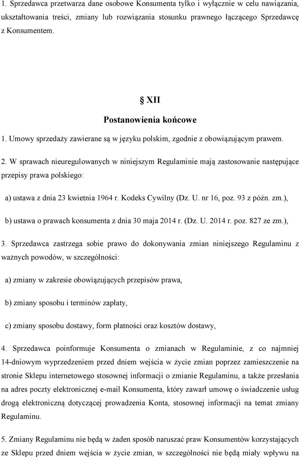 W sprawach nieuregulowanych w niniejszym Regulaminie mają zastosowanie następujące przepisy prawa polskiego: a) ustawa z dnia 23 kwietnia 1964 r. Kodeks Cywilny (Dz. U. nr 16, poz. 93 z późn. zm.